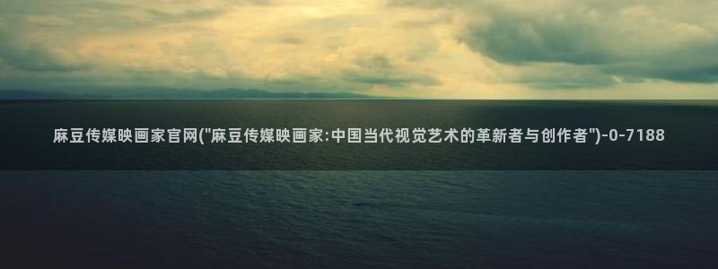 麻豆视传媒官网入口：麻豆传媒映画家官网(\