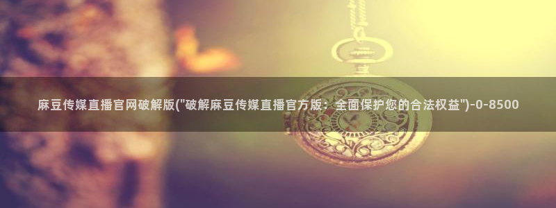 麻豆传媒动画官网：麻豆传媒直播官网破解版(\